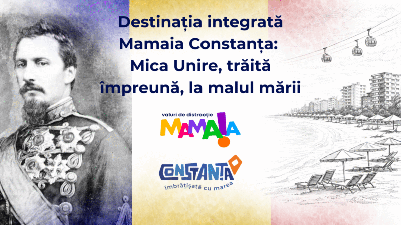 Destinația Integrată Mamaia Constanța: Mica Unire, trăită împreună, la malul mării